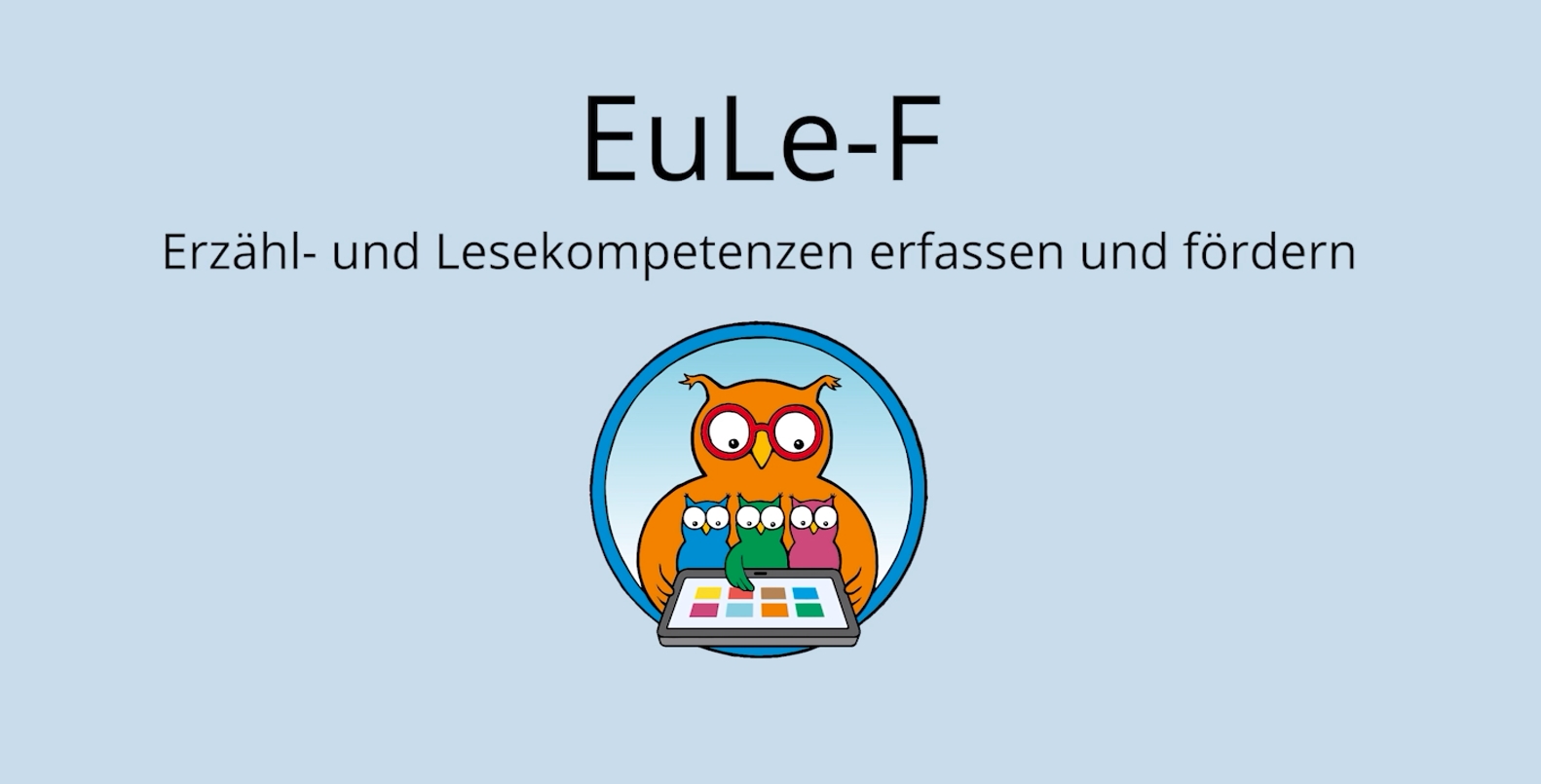 Die Grafik zeigt einen Ausschnitt des Videos, das im Projekt EuLe-F entstanden ist. Zu sehen sind der Schriftzug EuLe-F "Erzähl-und Lesekompetenzen erfassen und fördern" und das Logo: Eine Eule mit Lesebrillen und Büchern.