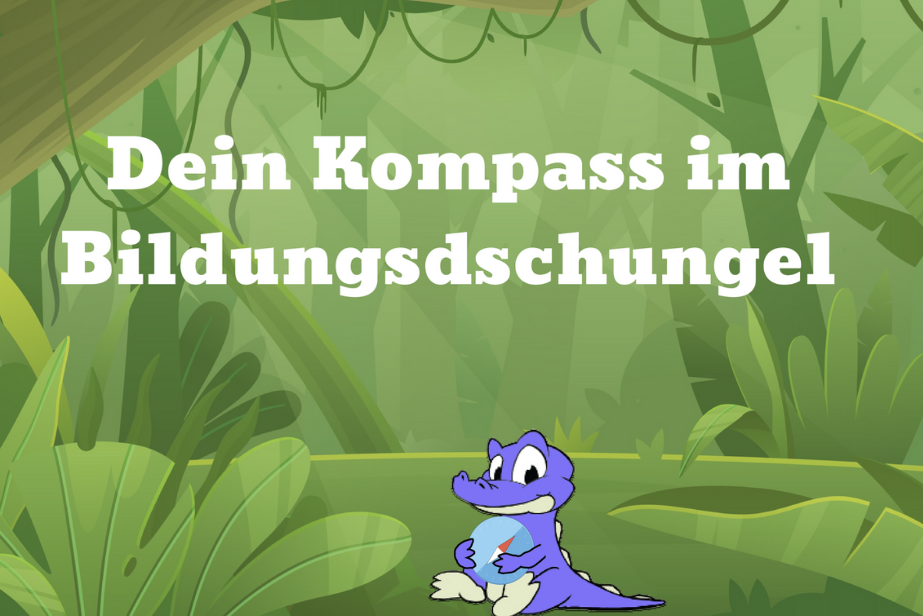 Das Bild zeigt einen Dschungelhintergrund mit dem Schriftzug „Dein Kompass im Bildungsdschungel“. Unten in der Mitte sitzt ein lila Krokodil-Maskottchen und lächelt.