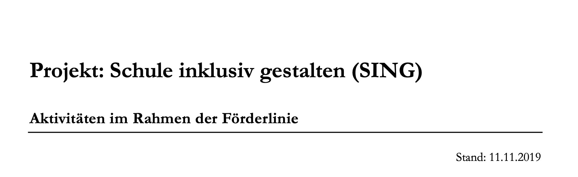 Titelblatt eines Dokuments mit der Überschrift "Projekt: Schule inklusiv gestalten (SING)" Untertitel: Aktivitäten im Rahmen der Förderlinie. Rechts unten steht das Datum "Stand: 11.11.2019". Eine horizontale Linie trennt Titel und Untertitel.