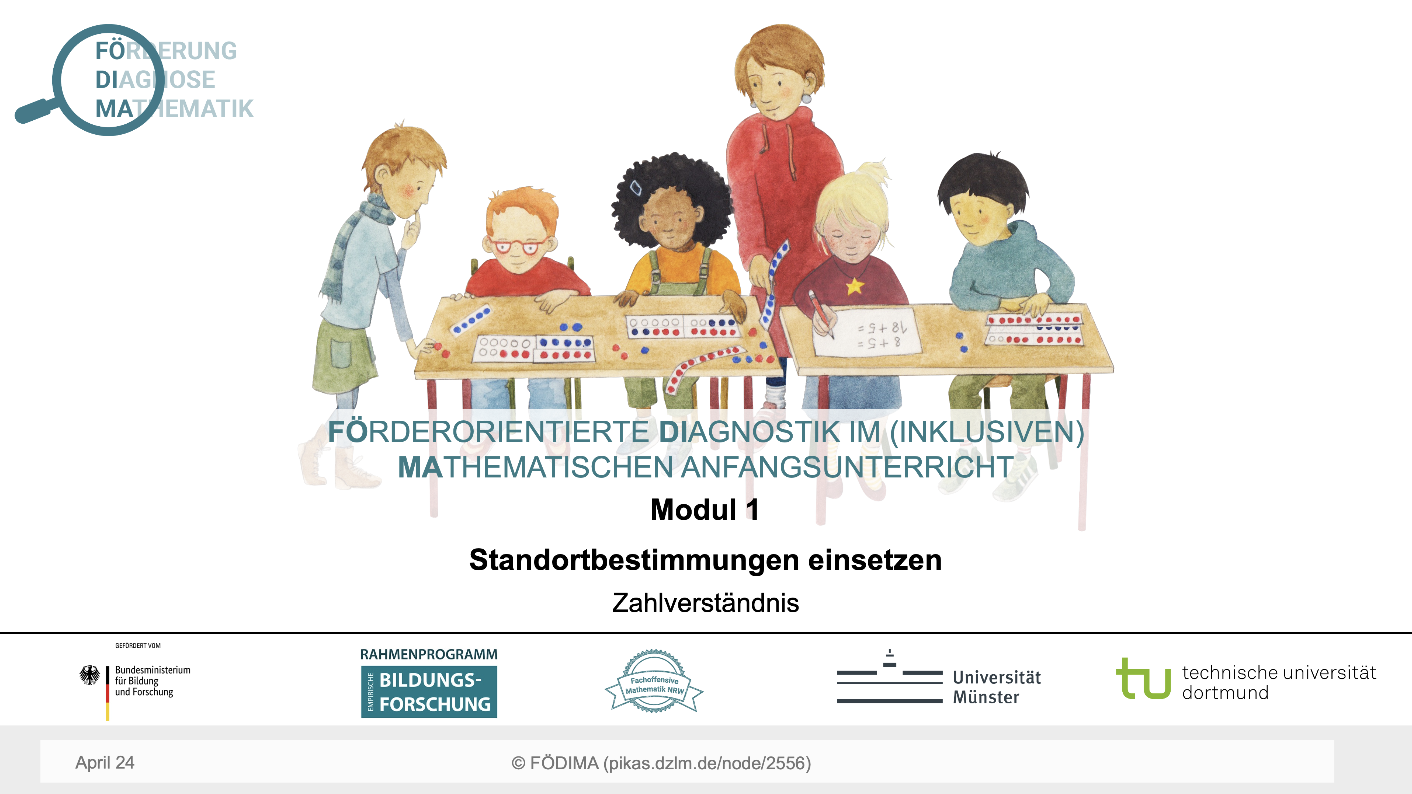 Die Abbildung zeigt eine diverse Gruppe an Kindern, wie sie Mithilfe der Lehrkraft Mathe lernen. Darunter steht Förderorientierte Diagnostik im (inklusiven) Mathematischen Anfangsunterricht. Modul 1: Standortbestimmungen einsetzen. Zählverständnis. Am unteren Rand des Bildes sieht man das Logo des Bundesministeriums für Bildung und Forschung, Rahmenprogramm empirische Bildungsforschung, Fachoffensive Mathematik NRW, Universität Münster und Technische Universität Dortmund.